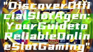 "Discover Official Slot Agen: Your Guide to Reliable Online Slot Gaming"